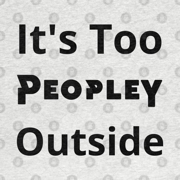 It's Too Peopley outside by mdr design